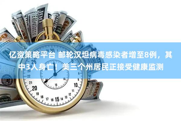 亿资策略平台 邮轮汉坦病毒感染者增至8例，其中3人身亡！美三个州居民正接受健康监测